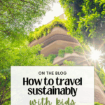how to travel sustainably with kids. sustainable building in Singapore